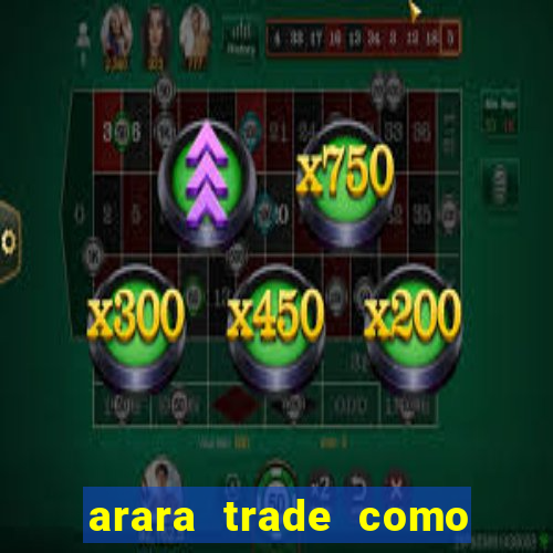 arara trade como ganhar dinheiro